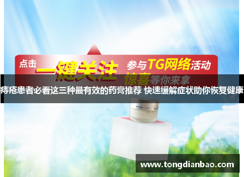 痔疮患者必看这三种最有效的药膏推荐 快速缓解症状助你恢复健康