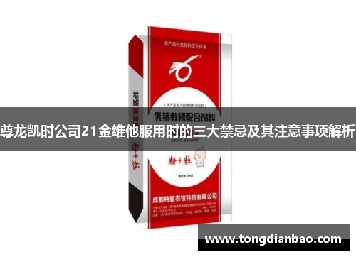 尊龙凯时公司21金维他服用时的三大禁忌及其注意事项解析