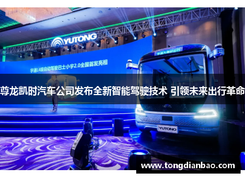尊龙凯时汽车公司发布全新智能驾驶技术 引领未来出行革命